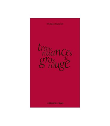 Trente nuances de gros rouge - Philippe Quesnot